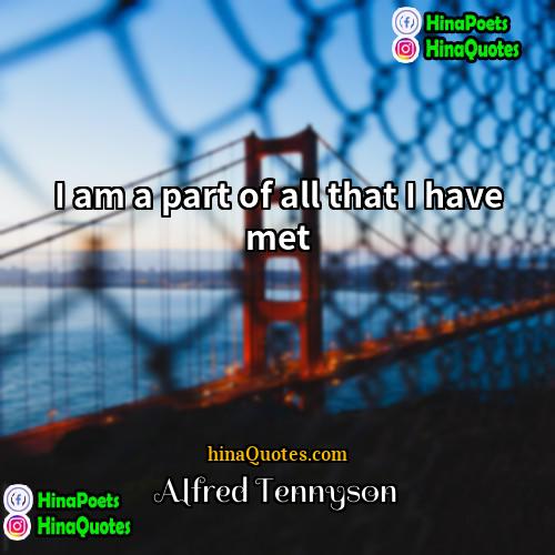 Alfred Tennyson Quotes | I am a part of all that